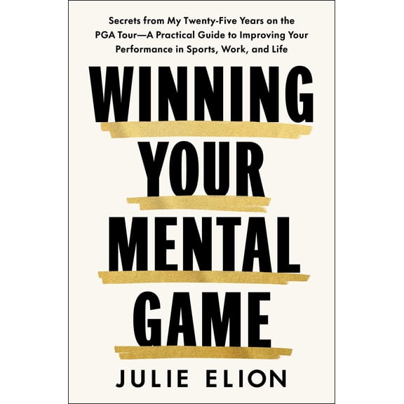 Mastering Your Mental Game: Secrets from My Twenty-Five Years on the PGA Tour--A Practical Guide to Improving Your Performance in Sports, Work, and Life (Hardcover)