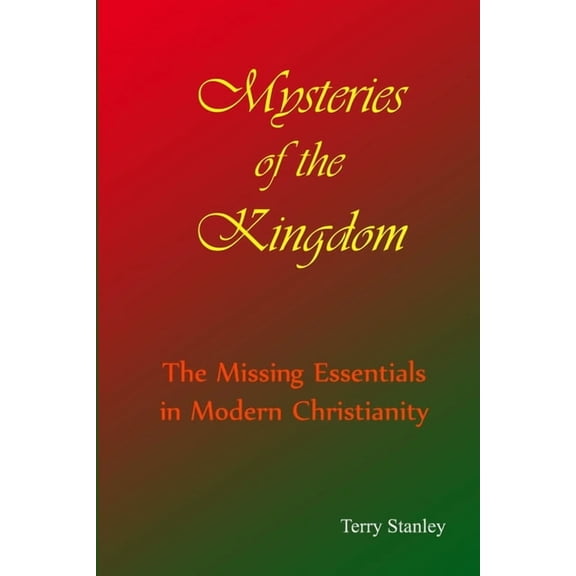Mysteries of the Kingdom "The Missing Essentials in Modern Christianity", (Paperback)