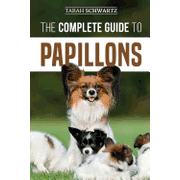 The Complete Guide to Papillons : Choosing, Feeding, Training, Exercising, and Loving your new Papillon Dog