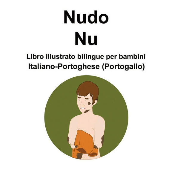 Italiano-Portoghese (Portogallo) Nudo / Nu Libro illustrato bilingue per bambini (Paperback)(Large Print)