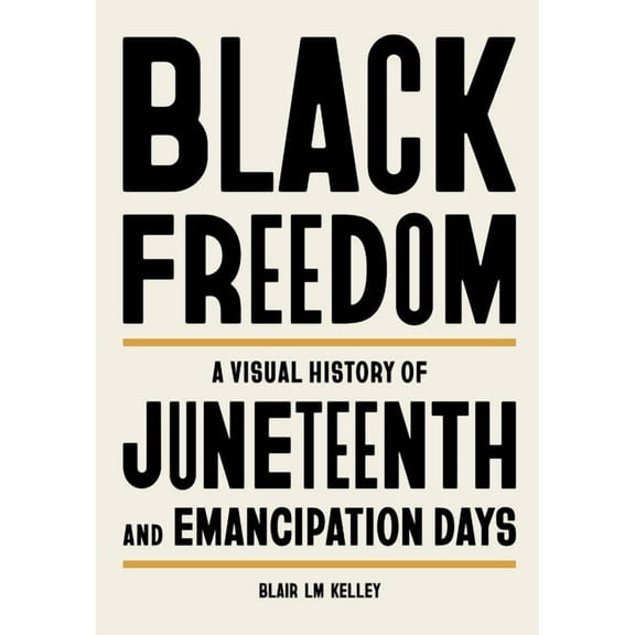 Black Freedom: A Visual History of Juneteenth and Emancipation Days, (Hardcover)