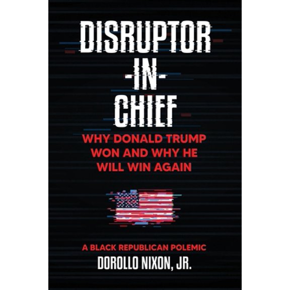 Pre-Owned Disruptor-in-Chief: Why Donald Trump Won And Why He Will Win Again: A Black Republican Polemic (Paperback) 0578240602 9780578240602