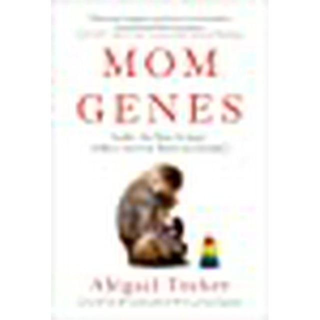 Mom Genes: Inside the New Science of Our Ancient Maternal Instinct