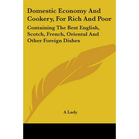 Domestic Economy and Cookery, for Rich and Poor : Containing the Best English, Scotch, French, Oriental and Other Foreign (Best Food With Scotch)