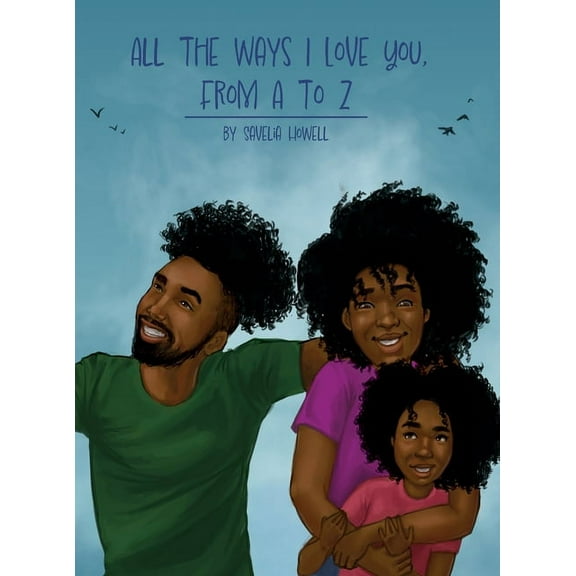 All the Ways I Love You, From A to Z: An Alphabet Poem to Inspire, Empower, and Uplift, (Hardcover)