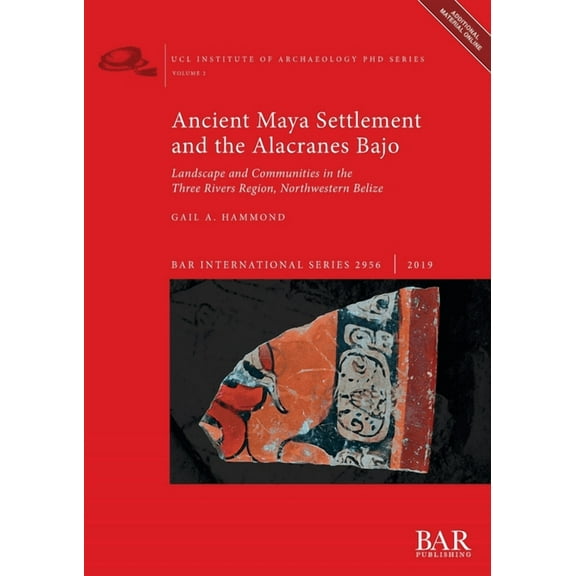 BAR International: Ancient Maya Settlement and the Alacranes Bajo: Landscape and Communities in the Three Rivers Region, Northwestern Belize (Paperback)