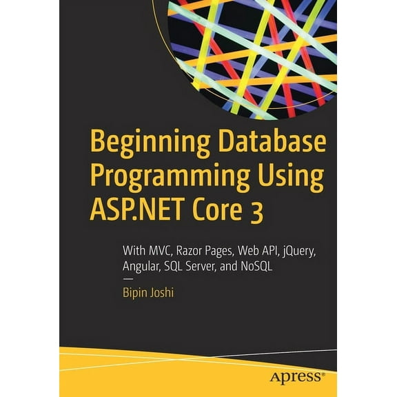 Beginning Database Programming Using ASP.NET Core 3: With MVC, Razor Pages, Web Api, Jquery, Angular, SQL Server, and No, (Paperback)