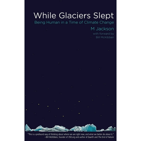 While Glaciers Slept: Being Human in a Time of Climate Change, (Paperback)