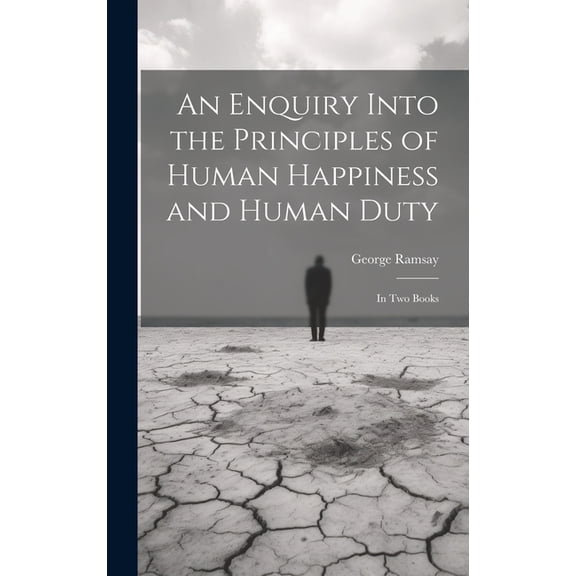 An Enquiry Into the Principles of Human Happiness and Human Duty : In Two Books (Hardcover)