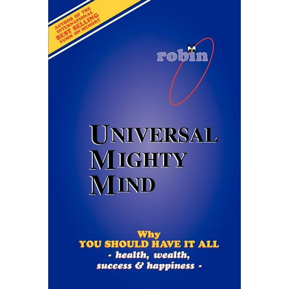 Universal Mighty Mind: Why You Should Have It All Health, Wealth, Success & Happiness, (Paperback)