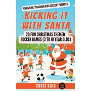 Coaching Kids Soccer: Kicking It With Santa: 20 Fun Christmas Themed Soccer Drills and Games (3 to 10 year olds) (Paperback)