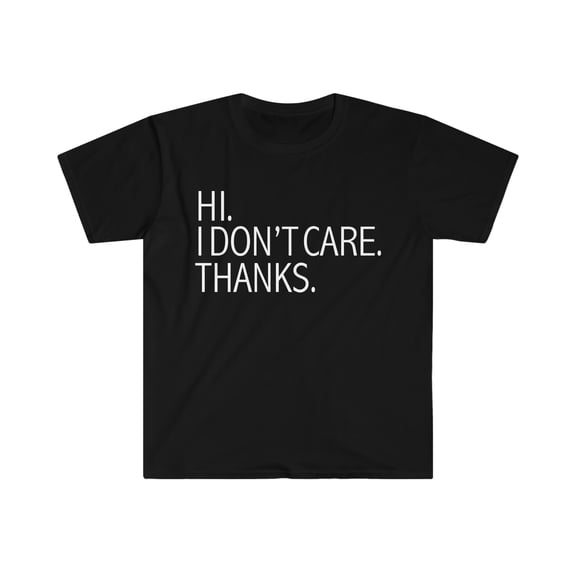 Hi I don't care bye Unisex T-shirt S-3XL Anti-social Sarcasm Sarcastic