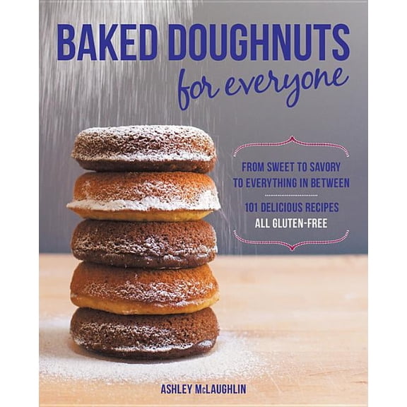 Baked Doughnuts for Everyone: From Sweet to Savory to Everything in Between, 101 Delicious Recipes, All Gluten-Free, (Paperback)