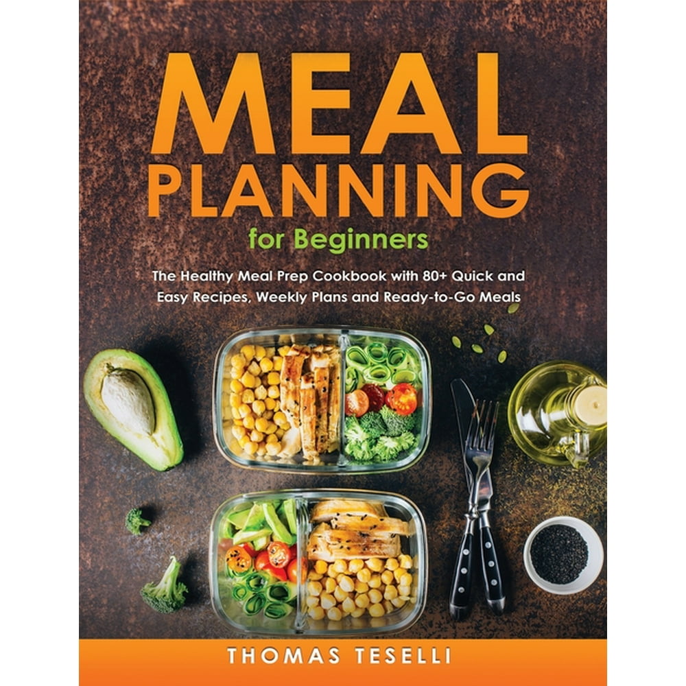 Meal Planning for Beginners : The Healthy Meal Prep Cookbook with 80