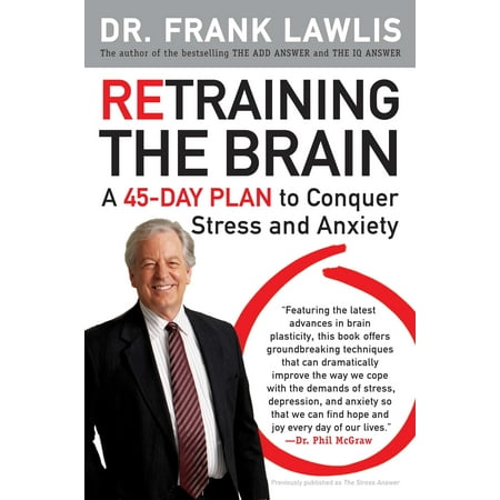 Retraining the Brain : A 45-Day Plan to Conquer Stress and (Best Thing For Stress And Anxiety)