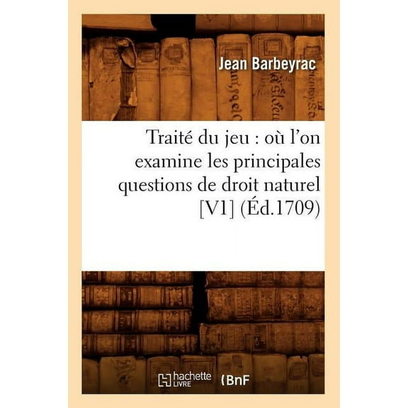 Sciences Sociales: Traité Du Jeu: Où l'On Examine Les Principales Questions de Droit Naturel [V1] (Éd.1709) (Paperback)