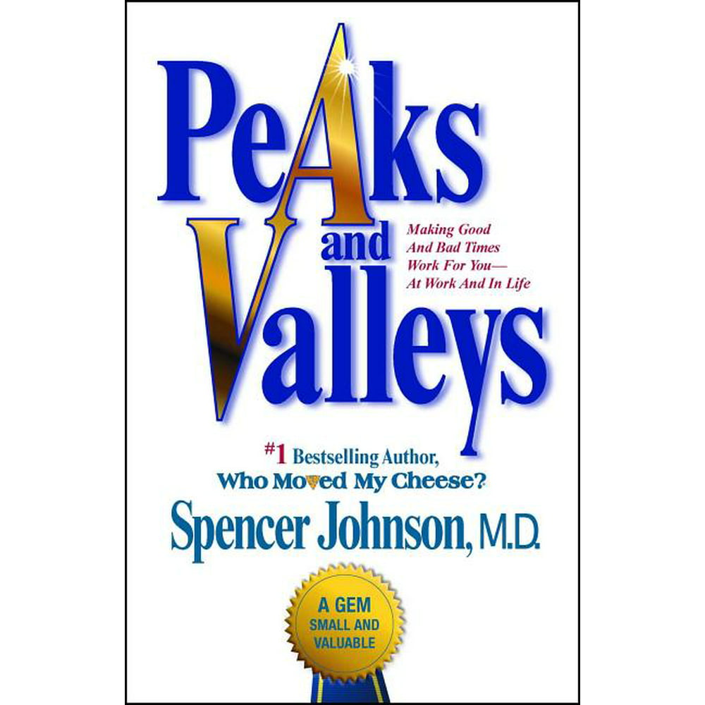 Peaks and Valleys Making Good and Bad Times Work for YouAt Work and in Life (Paperback