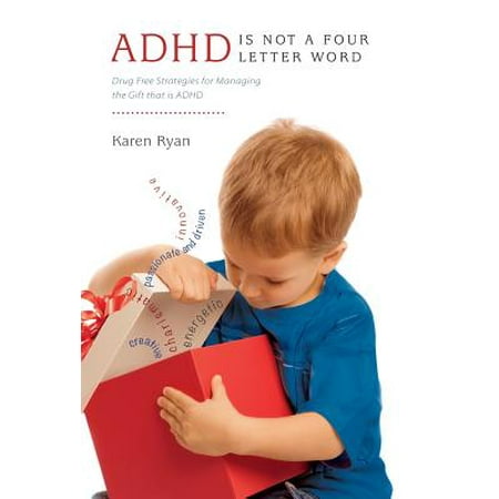 ADHD Is Not a Four Letter Word : Drug Free Strategies for Managing the Gift That Is