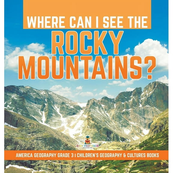 Where Can I See the Rocky Mountains? America Geography Grade 3 Children's Geography & Cultures Books, (Hardcover)