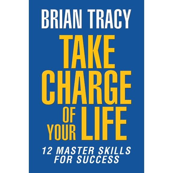 Take Charge of Your Life: The 12 Master Skills for Success, (Paperback)