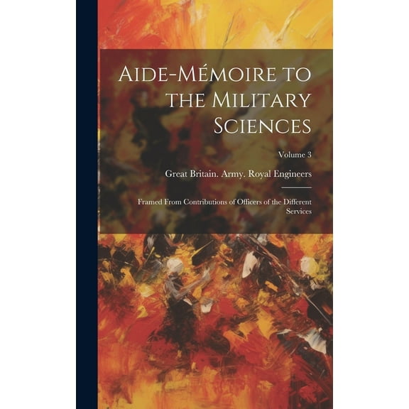 Aide-Mémoire to the Military Sciences: Framed From Contributions of Officers of the Different Services; Volume 3 (Hardcover)