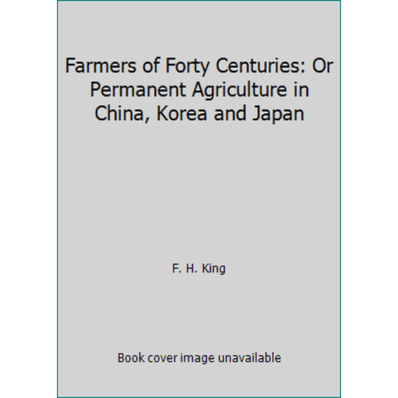 Pre-Owned Farmers of Forty Centuries: Or Permanent Agriculture in China, Korea and Japan (Paperback) 0878578676 9780878578672