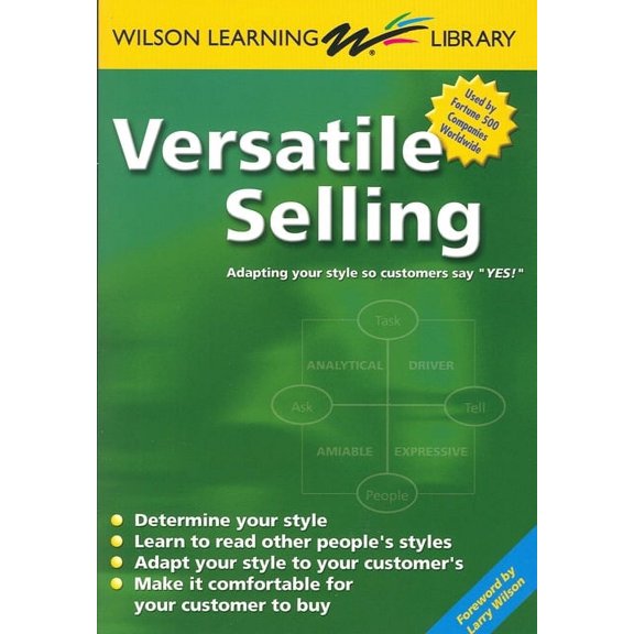 Versatile Selling: Adapting Your Style so Customers Say "Yes!" (Wilson Learning Library)