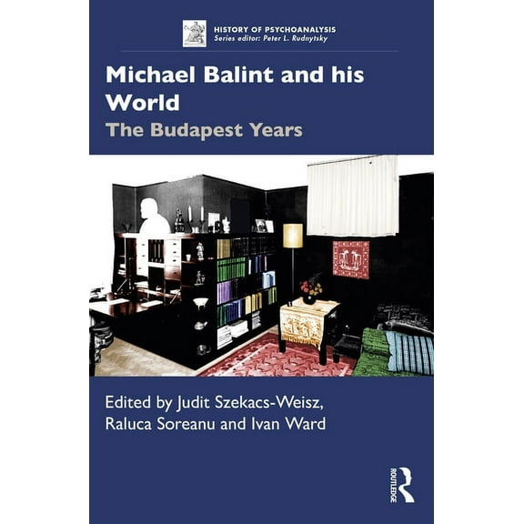 History of Psychoanalysis Michael Balint and his World: The Budapest Years, (Paperback)