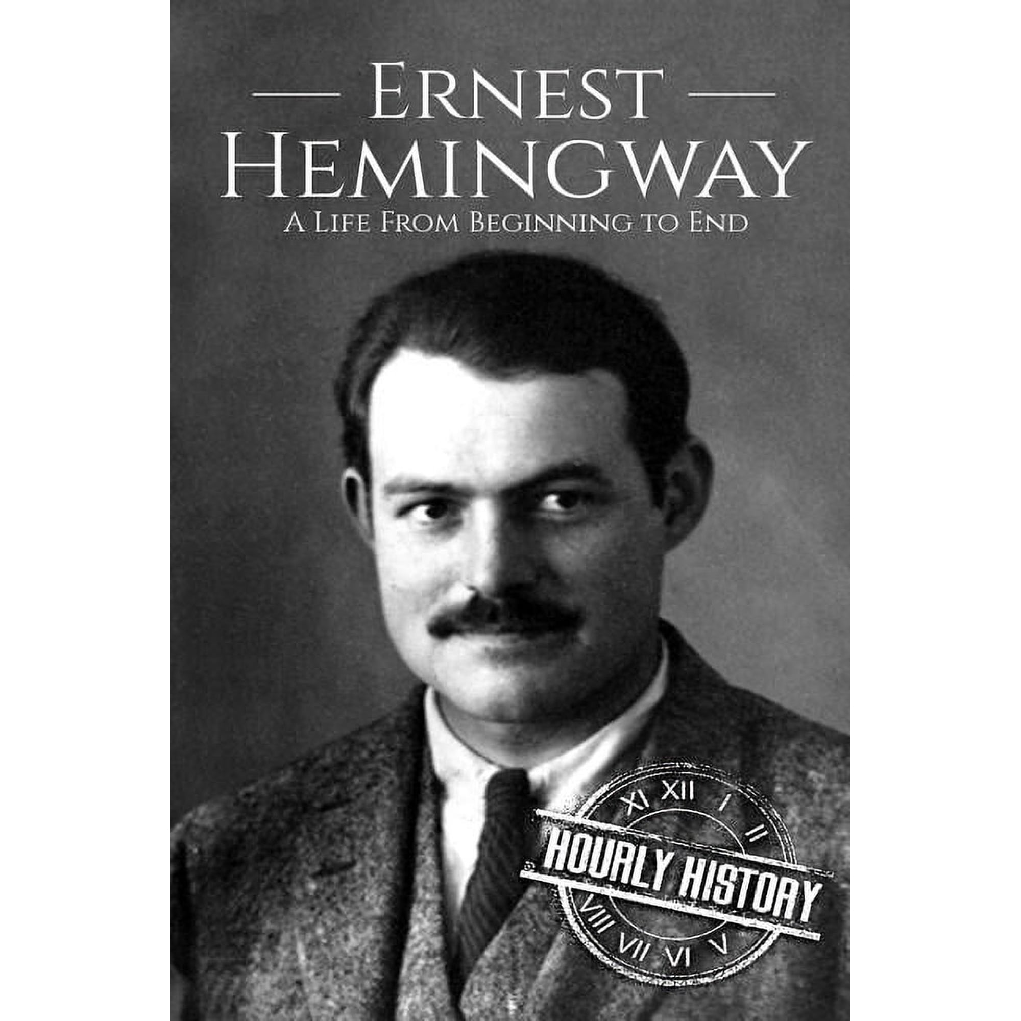 Biographies of American Authors: Ernest Hemingway: A Life From Beginning to End (Paperback)