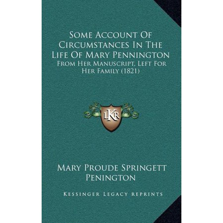 Some Account Of Circumstances In The Life Of Mary Pennington : From Her Manuscript Left For Her Family (1821) (Hardcover)