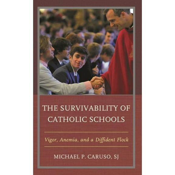 The Survivability of Catholic Schools: Vigor, Anemia, and a Diffident Flock, (Paperback)
