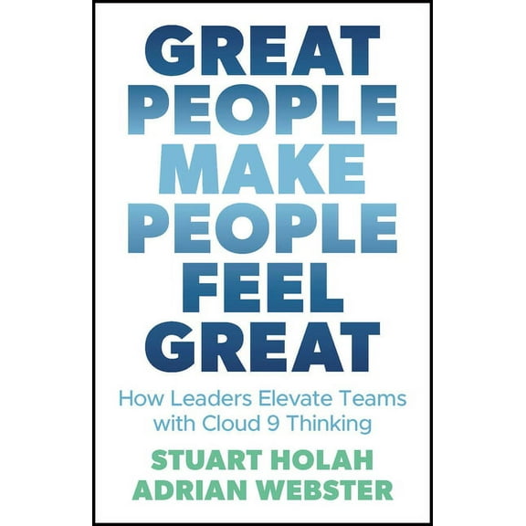 Great People Make People Feel Great: How Leaders Elevate Teams with Cloud 9 Thinking, (Paperback)