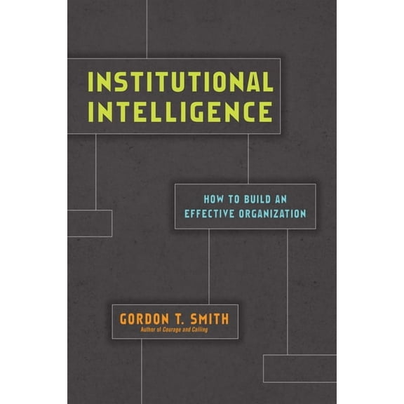 Institutional Intelligence: How to Build an Effective Organization, (Paperback)