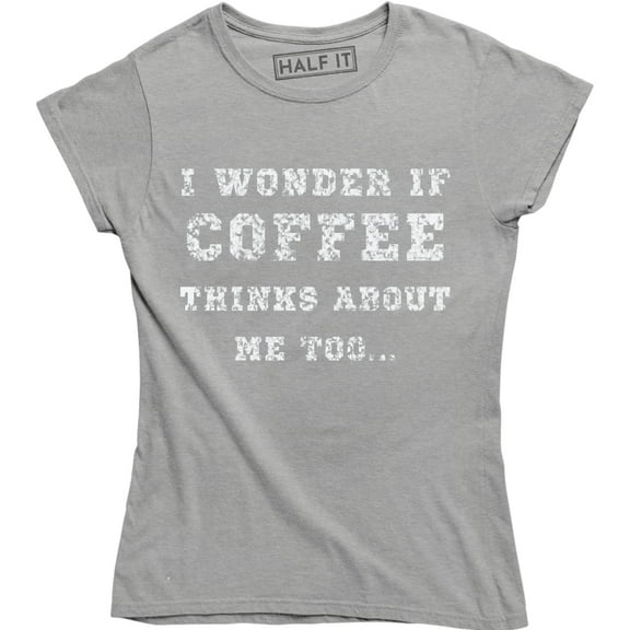 I Wonder If Coffee Thinks About Me Too - Funny Caffeine Lover Women's T-Shirt