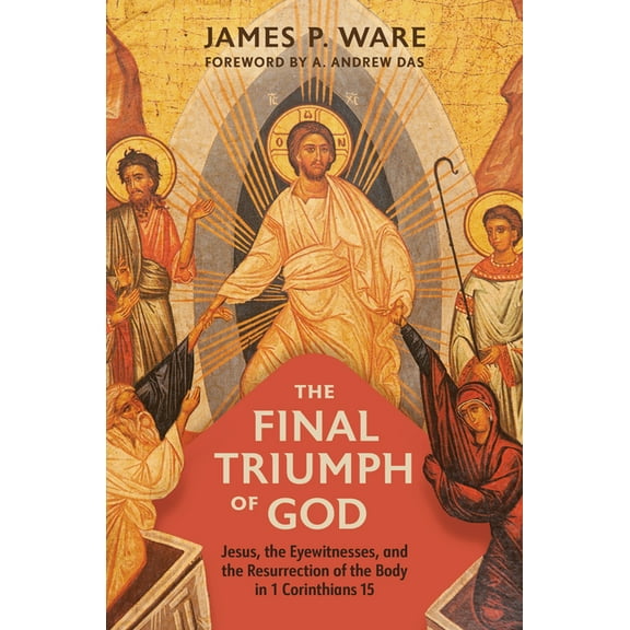 The Final Triumph of God: Jesus, the Eyewitnesses, and the Resurrection of the Body in 1 Corinthians 15, (Hardcover)