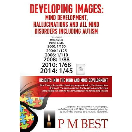 Developing Images : Mind Development, Hallucinations and All Mind Disorders Including