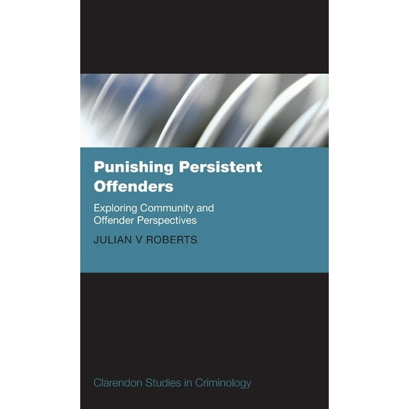 Clarendon Studies in Criminology Punishing Persistent Offenders: Exploring Community and Offender Perspectives, (Hardcover)
