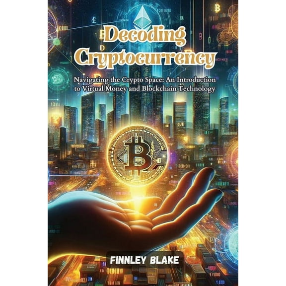 Decoding Cryptocurrency: Navigating the crypto space: an introduction to virtual money and blockchain technology, (Paperback)