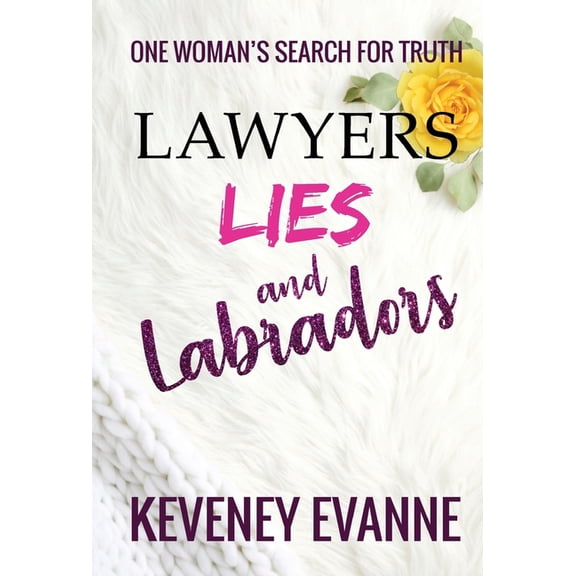 Lawyers, Lies and Labradors: One Woman's Search for Truth, (Hardcover)