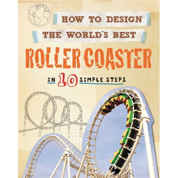 Pre-Owned How to Design the World's Best Roller Coaster: In 10 Simple Steps (Paperback) 0750291923 9780750291927