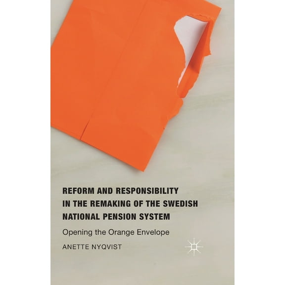 Reform and Responsibility in the Remaking of the Swedish National Pension System: Opening the Orange Envelope, (Paperback)