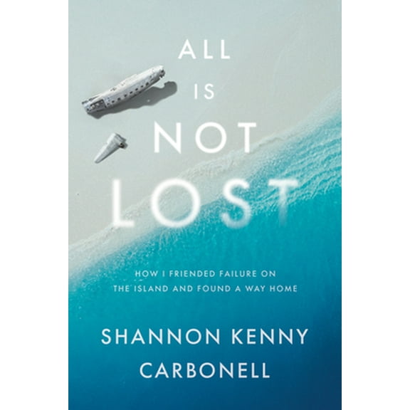 All Is Not LOST : How I Friended Failure on the Island and Found a Way Home (Hardcover)