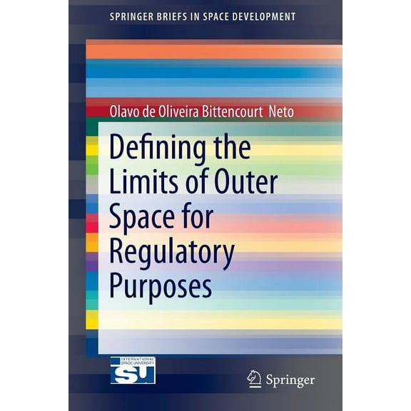Springerbriefs in Space Development Defining the Limits of Outer Space for Regulatory Purposes, (Paperback)
