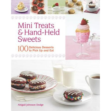 Mini Treats & Hand-Held Sweets : 100 Delicious Desserts to Pick Up and (Best Sweets To Eat)