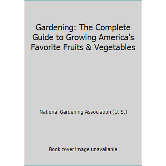 Pre-Owned Gardening: The Complete Guide to Growing America's Favorite Fruits & Vegetables (Paperback) 0201108550 9780201108552