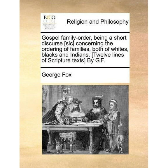 Gospel Family-Order, Being a Short Discurse [Sic] Concerning the Ordering of Families, Both of (Paperback) by George Fox