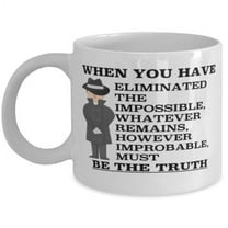 Detective 11 oz Coffee Mug - When You Have Eliminated The Impossible White Ceramic Gift