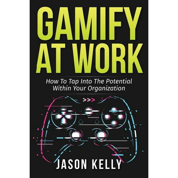 Gamify at Work: How to Tap Into the Potential Within Your Organization, (Paperback)