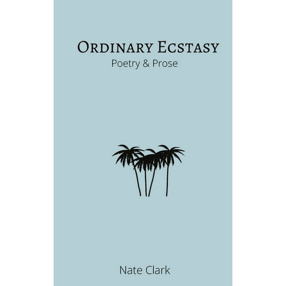 Ordinary Ecstasy: Poetry & Prose, (Paperback)