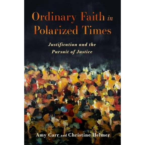 Ordinary Faith in Polarized Times: Justification and the Pursuit of Justice, (Hardcover)